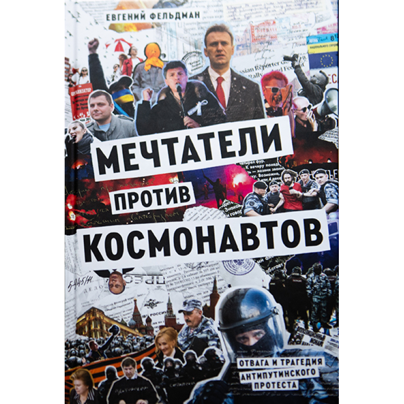 Mechtateli protiv kosmonavtov. Otvaga i tragediia antiputinskogo protesta Мечтатели против космонавтов. Отвага и трагедия антипутинского протеста